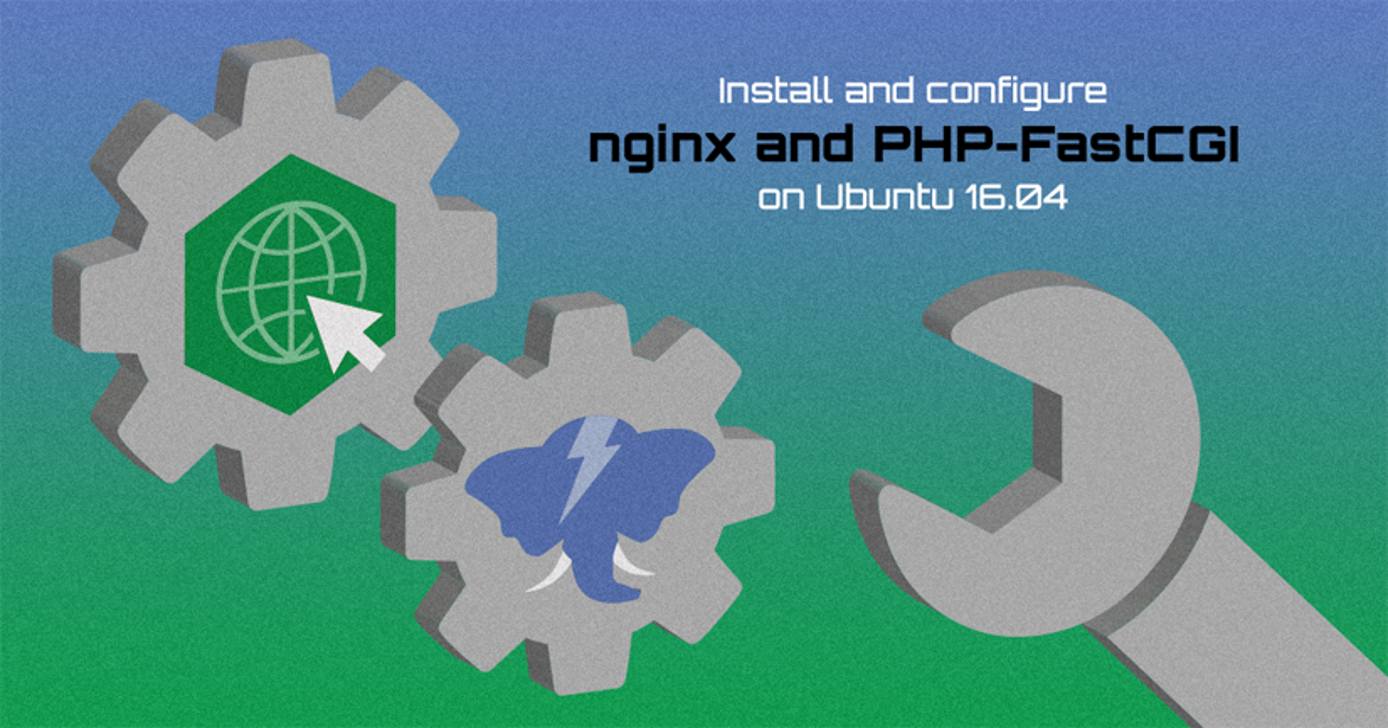 Install and configure nginx and PHP-FastCGI on Ubuntu 16.04 Install and configure nginx and PHP-FastCGI on Ubuntu 16.04